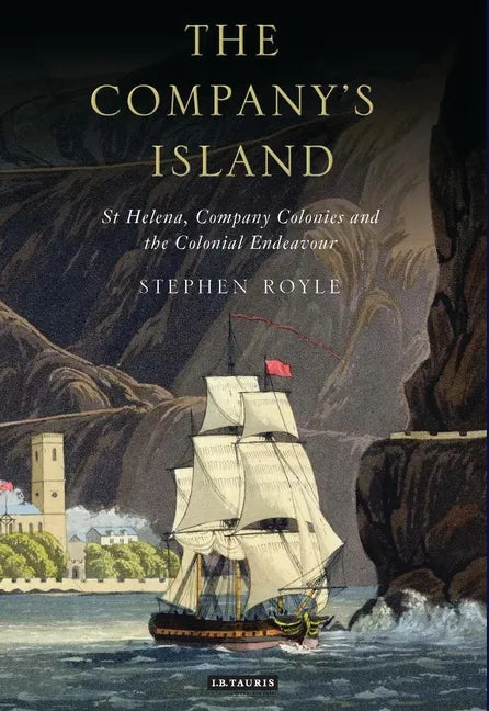 The Company's Island: St Helena, Company Colonies and the Colonial Endeavour - Paperback
