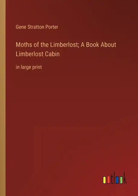 Moths of the Limberlost; A Book About Limberlost Cabin: in large print - Paperback