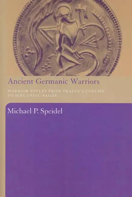 Ancient Germanic Warriors: Warrior Styles from Trajan's Column to Icelandic Sagas - Paperback