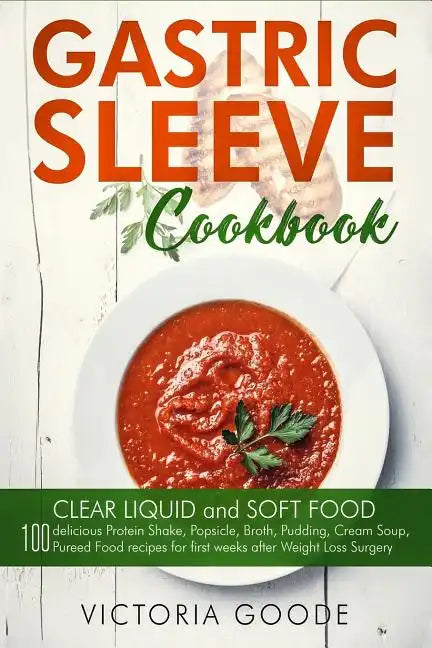 Gastric Sleeve Cookbook: 2 in 1 - CLEAR LIQUID and SOFT FOOD 100 delicious Protein Shake, Popsicle, Broth, Pudding, Cream Soup, Pureed Food rec - Paperback