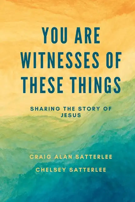You Are Witnesses of These Things: Sharing the Story of Jesus - Paperback