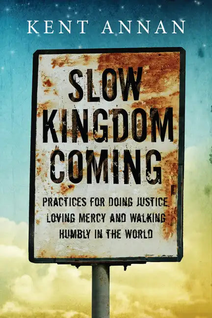 Slow Kingdom Coming: Practices for Doing Justice, Loving Mercy and Walking Humbly in the World - Paperback