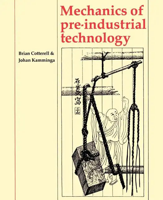 Mechanics of Pre-Industrial Technology: An Introduction to the Mechanics of Ancient and Traditional Material Culture - Paperback