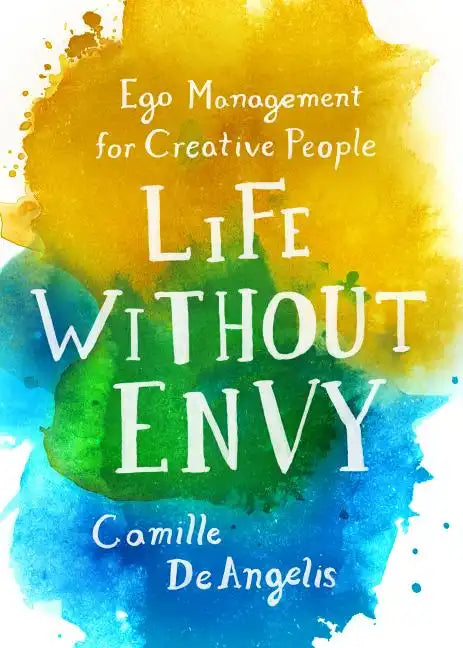 Life Without Envy: Ego Management for Creative People - Paperback