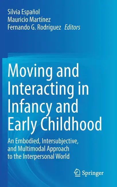Moving and Interacting in Infancy and Early Childhood: An Embodied, Intersubjective, and Multimodal Approach to the Interpersonal World - Hardcover