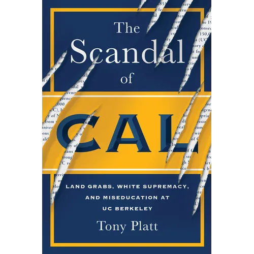 The Scandal of Cal: Land Grabs, White Supremacy, and Miseducation at Uc Berkeley - Hardcover
