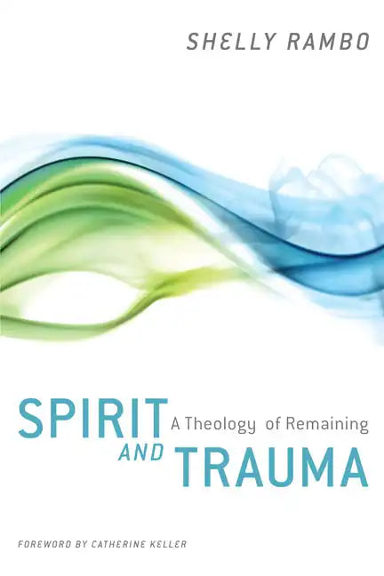 Spirit and Trauma: A Theology of Remaining - Paperback