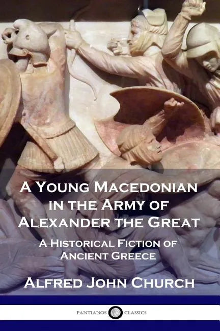 A Young Macedonian in the Army of Alexander the Great: A Historical Fiction of Ancient Greece - Paperback