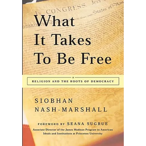 What It Takes to Be Free: Religion and the Roots of Democracy - Paperback
