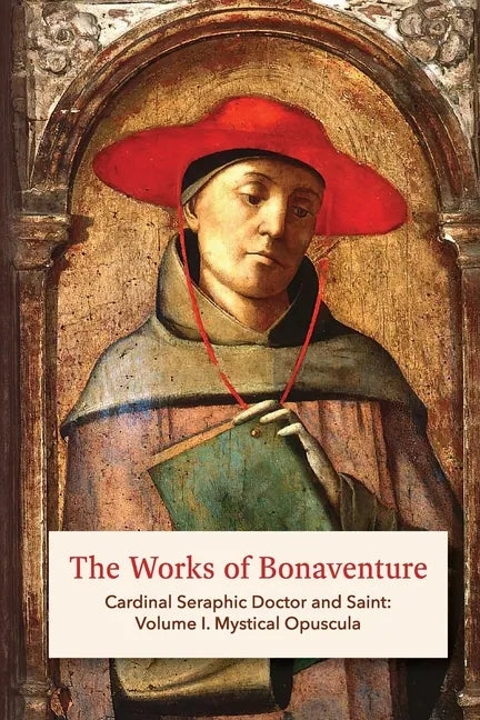 The Works of Bonaventure: Cardinal Seraphic Doctor and Saint: Volume I. Mystical Opuscula - Paperback