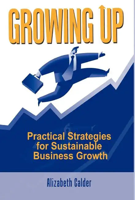 Growing Up: Practical Strategies for Sustainable Business Growth - Hardcover