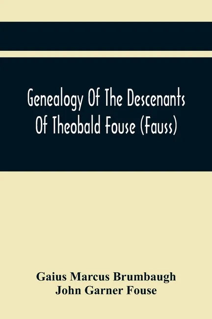 Genealogy Of The Descenants Of Theobald Fouse (Fauss) Including Many Other Connected Families - Paperback