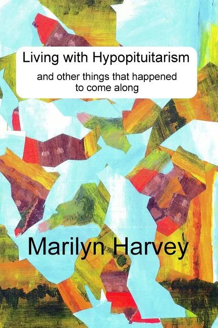 Living with Hypopituitarism and other things that happened to come along - Paperback