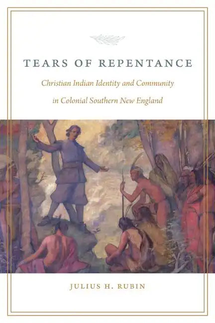 Tears of Repentance: Christian Indian Identity and Community in Colonial Southern New England - Hardcover