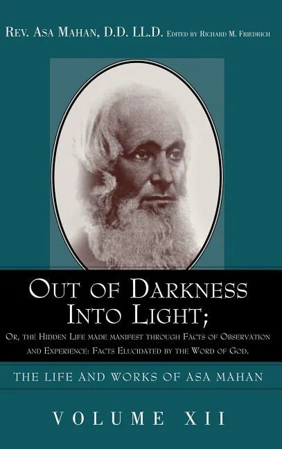Out of Darkness into Light; Or, The Hidden Life made Manifest through facts of Observation and Experience: Facts Elucidated by the Word of God. - Hardcover