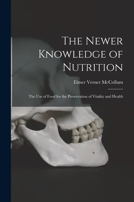 The Newer Knowledge of Nutrition: the Use of Food for the Preservation of Vitality and Health - Paperback