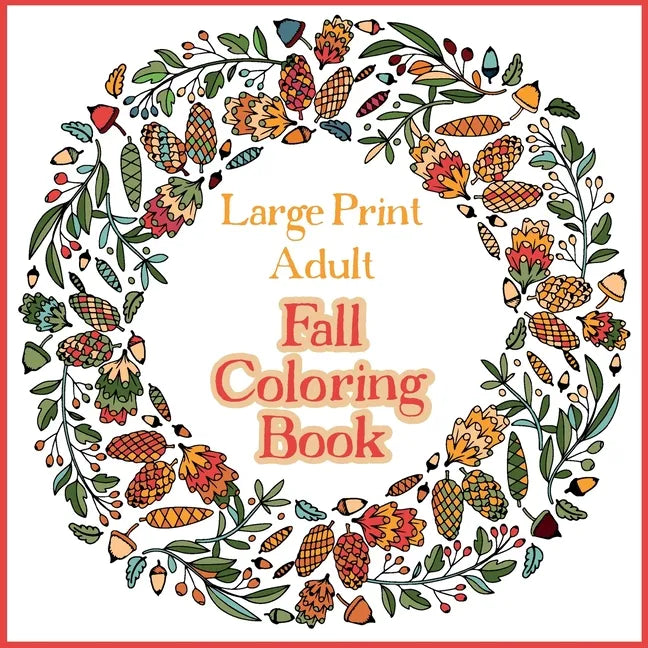 Large Print Adult Fall Coloring Book - A Simple & Easy Coloring Book for Adults with Autumn Wreaths, Leaves & Pumpkins - Paperback