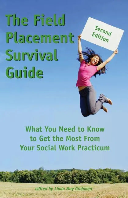 The Field Placement Survival Guide: What You Need to Know to Get the Most from Your Social Work Practicum (Second Edition) - Paperback