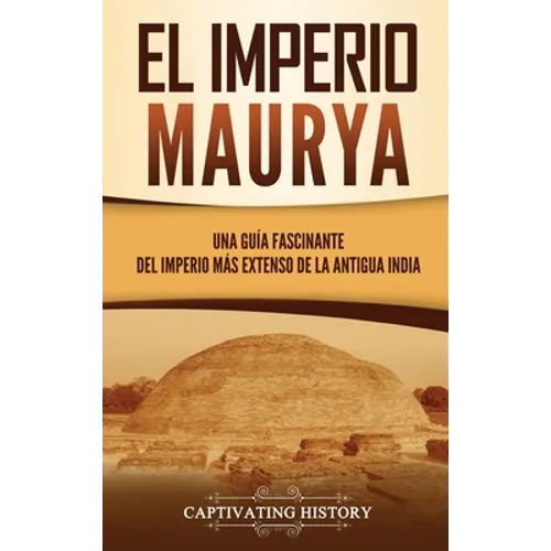 El Imperio Maurya: Una guía fascinante del imperio más extenso de la antigua India - Hardcover