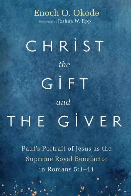 Christ the Gift and the Giver: Paul's Portrait of Jesus as the Supreme Royal Benefactor in Romans 5:1-11 - Paperback