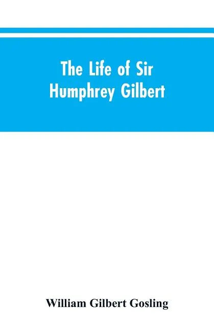 The Life of Sir Humphrey Gilbert, England's First Empire Builder - Paperback