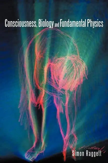 Consciousness, Biology and Fundamental Physics - Paperback