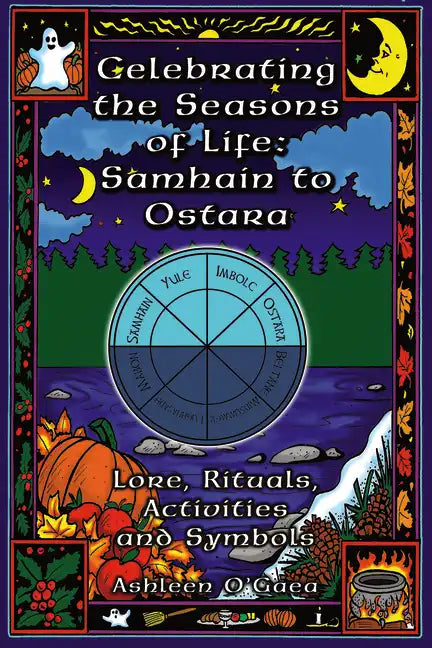 Celebrating the Seasons of Life: Samhain to Ostara: Lore, Rituals, Activities, and Symbols - Paperback
