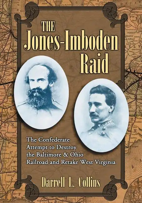 The Jones-Imboden Raid: The Confederate Attempt to Destroy the Baltimore & Ohio Railroad and Retake West Virginia - Paperback