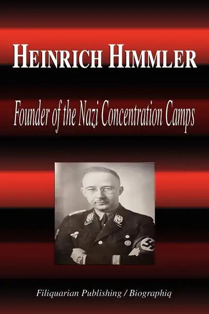 Heinrich Himmler - Founder of the Nazi Concentration Camps (Biography) - Paperback