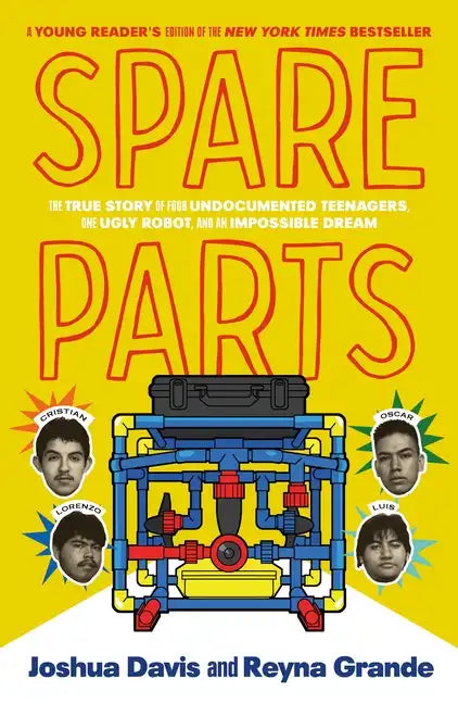 Spare Parts (Young Readers' Edition): The True Story of Four Undocumented Teenagers, One Ugly Robot, and an Impossible Dream - Hardcover
