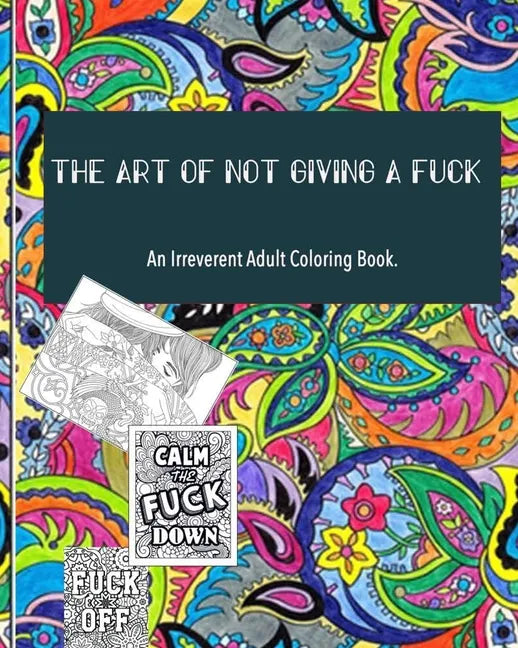 The Art of not giving a fuck: an irreverent adult coloring book: ( 8x10inches) and more than 60 design to color your mood happy; (adult coloring book - Paperback