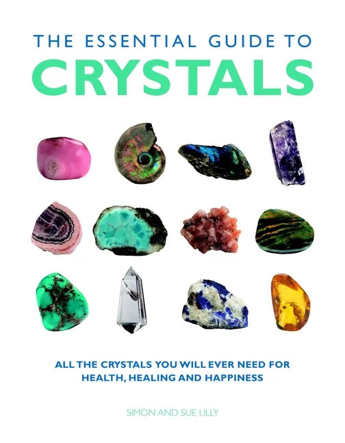 The Essential Guide to Crystals: All the Crystals You Will Ever Need for Health, Healing, and Happiness - Paperback