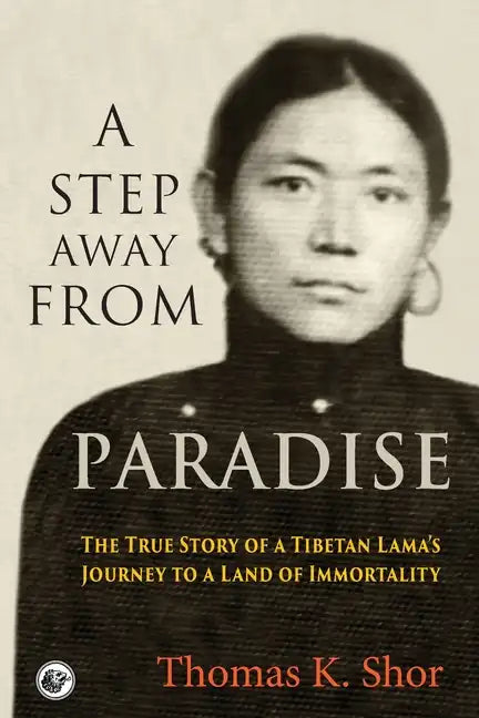 A Step Away from Paradise: The True Story of a Tibetan Lama's Journey to a Land of Immortality - Paperback