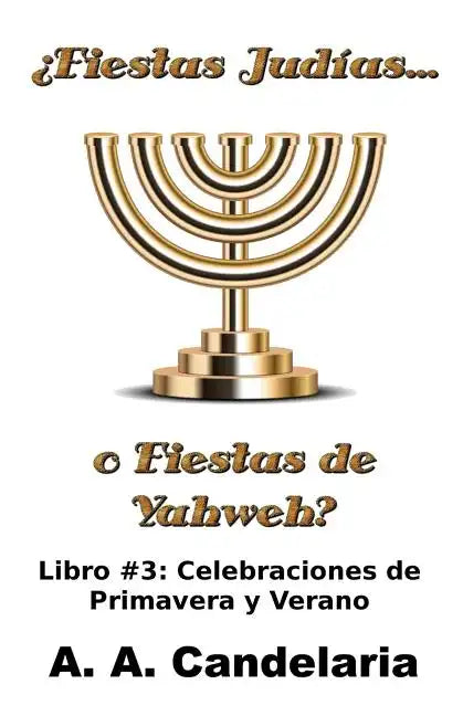 ¿Fiestas Judías o Fiestas de Yahweh? Libro 3: Celebraciones de Primavera y Verano - Paperback