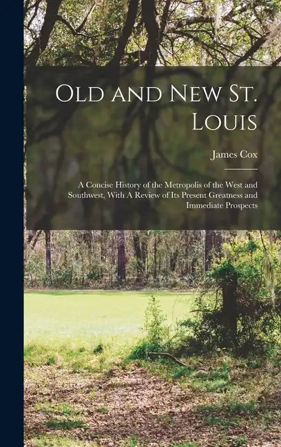 Old and new St. Louis: A Concise History of the Metropolis of the West and Southwest, With A Review of its Present Greatness and Immediate Prospects - Hardcover
