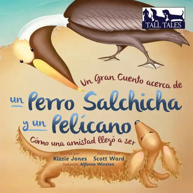 Un Gran Cuento acerca de un Perro Salchicha y un Pelícano (Spanish/English Bilingual Soft Cover): Cómo una Amistad llegó a ser (Tall Tales # 2) - Paperback