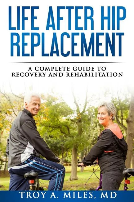 Life After Hip Replacement: A Complete Guide to Recovery & Rehabilitation - Paperback