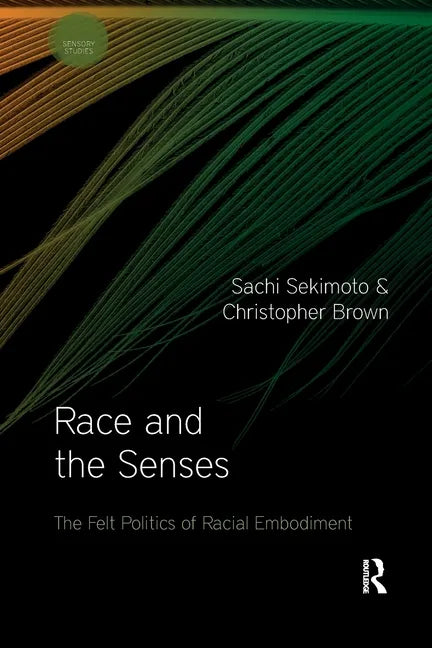 Race and the Senses: The Felt Politics of Racial Embodiment - Paperback