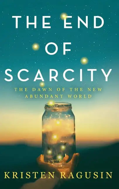 The End of Scarcity: The Dawn of the New Abundant World - Hardcover