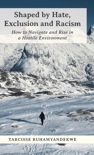 Shaped by Hate, Exclusion and Racism: How to Navigate and Rise in a Hostile Environment - Hardcover