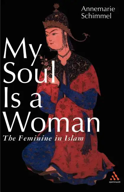 My Soul Is a Woman: The Feminine in Islam - Paperback
