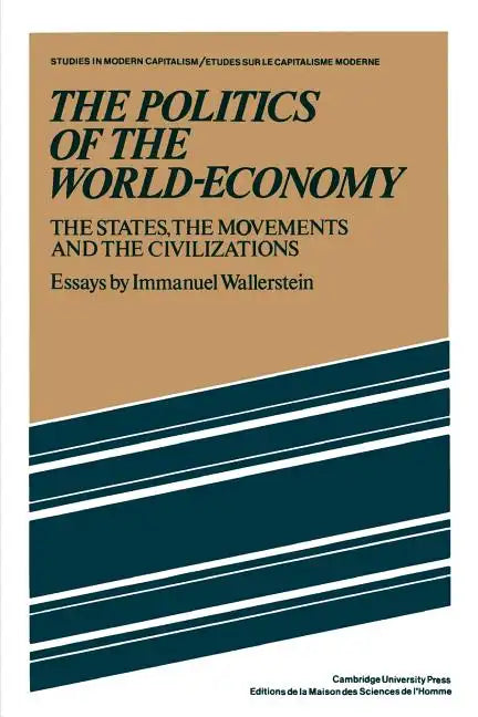 The Politics of the World-Economy: The States, the Movements, and the Civilizations - Paperback