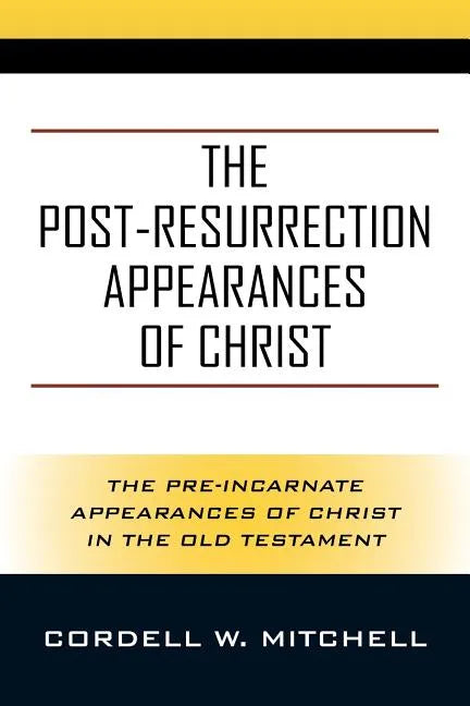 The Post-Resurrection Appearances of Christ: The Pre-Incarnate Appearances of Christ in the Old Testament - Paperback