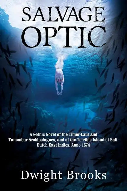 Salvage Optic: A Gothic Novel of the Timor-Laut and Tanembar Archipelagoes, and of the Terrible Island of Bali. Dutch East Indies, Anno 1674 - Paperback