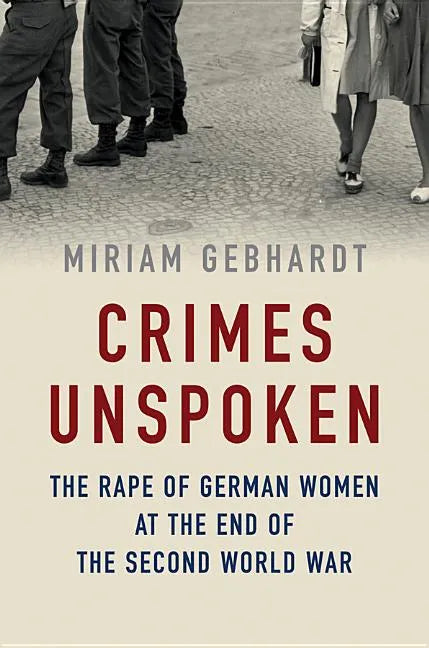 Crimes Unspoken: The Rape of German Women at the End of the Second World War - Hardcover
