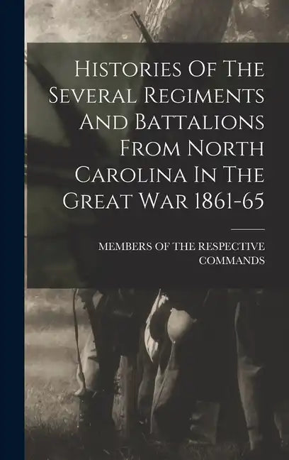Histories Of The Several Regiments And Battalions From North Carolina In The Great War 1861-65 - Hardcover