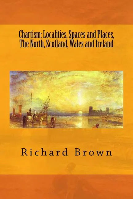 Chartism: Localities, Spaces and Places, The North, Scotland, Wales and Ireland - Paperback