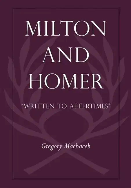 Milton and Homer: "Written to Aftertimes" - Hardcover