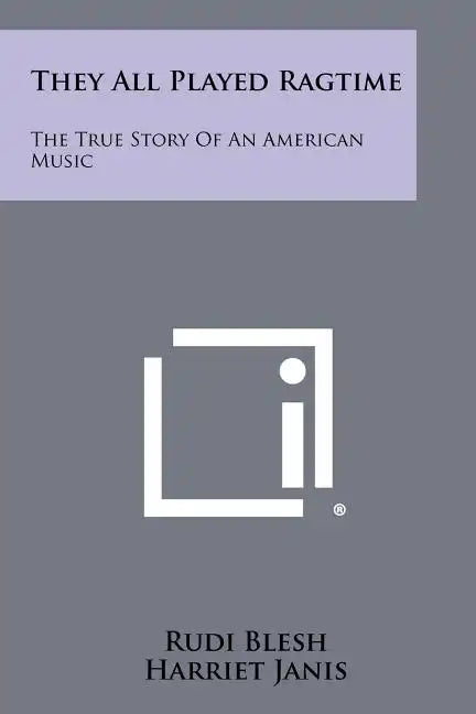 They All Played Ragtime: The True Story Of An American Music - Paperback