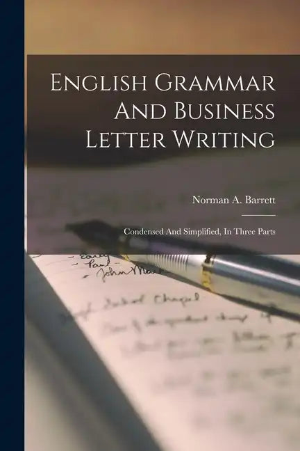 English Grammar And Business Letter Writing: Condensed And Simplified, In Three Parts - Paperback